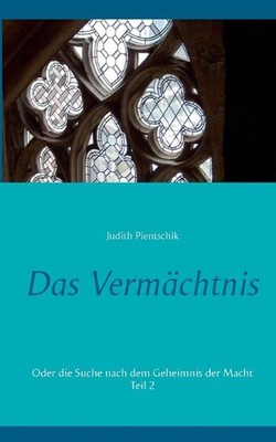 Das Vermchtnis 2: Oder die Suche nach dem Geheimnis der Macht by Judith Pientsch