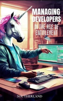 Managing Developers in the Age of Entitlement: A Tech Leader's Guide: Effective 