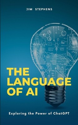 The Language of AI: Exploring the Power of ChatGPT by Jim Stephens Paperback Boo