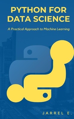 Python for Data Science: A Practical Approach to Machine Learning by Jarrel E. P