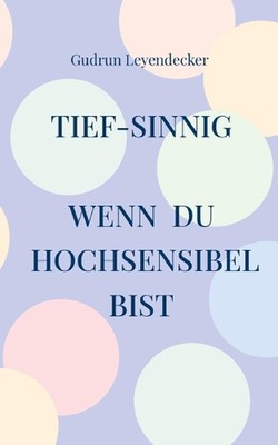 Tief-sinnig: Wenn du hochsensibel bist by Gudrun Leyendecker Paperback Book