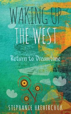 Waking up the West: Return to Dreamtime by Stephanie Hrehirchuk (English) Paperb