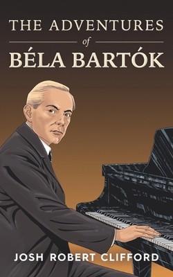 The Adventures of Bla Bartk by Josh Robert Clifford Paperback Book