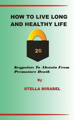 How to Live Long and Healthy Life.: 20 Keypoints to Abstain from Premature Death