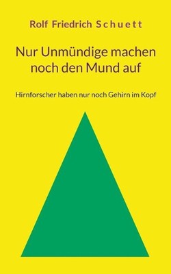 Nur Unmndige machen noch den Mund auf: Hirnforscher haben nur noch Gehirn im Kop