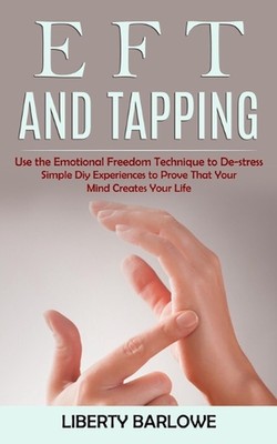 Eft and Tapping: Use the Emotional Freedom Technique to De-stress (Simple Diy Ex