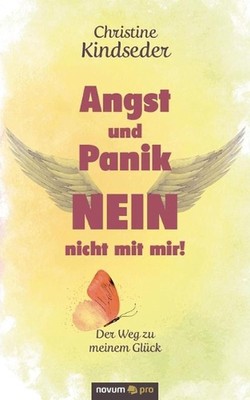 Angst und Panik NEIN - nicht mit mir!: Der Weg zu meinem Gl?ck by Christine Kind