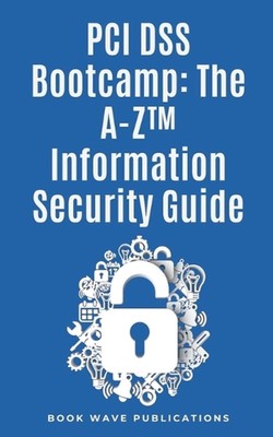 PCI DSS Bootcamp The A-Z Information Security Guide by Book Wave Publications Pa