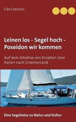 Leinen los - Segel hoch - Poseidon wir kommen: Auf dem Albatros von Kroatien ?be
