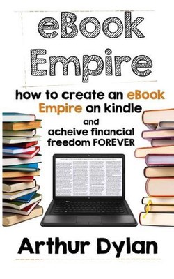 eBook Empire: How to Create an eBook Empire on Kindle and Achieve Financial Free