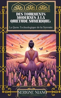 Des Tourments Modernes la Quitude Numrique: La Qu?te Technologique de la S?r?nit