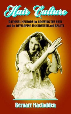 Hair Culture: Rational Methods for Growing the Hair and for Developing Its Stren
