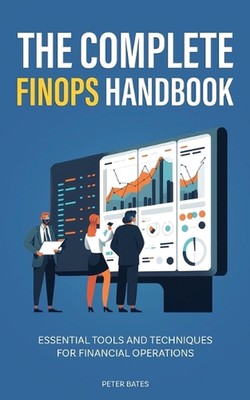 The Complete FinOps Handbook: Essential Tools and Techniques for Financial Opera