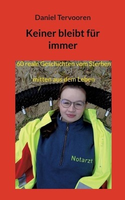 Keiner bleibt fr immer: 60 reale Geschichten vom Sterben, mitten aus dem Leben b