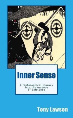 Inner Sense: A fantasophical journey into the essence of existence by Tony Lawso
