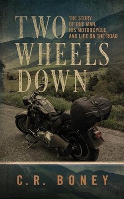 Two Wheels Down: A Tale of One Man, His Motorcycle, and Life on the Road by C.R.