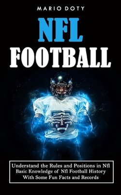 Nfl Football: Understand the Rules and Positions in Nfl Football (Basic Knowledg