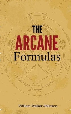 The Arcane Formulas: Or Mental Alchemy by William Walker Atkinson (English) Pape