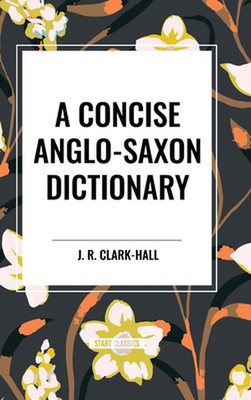 A Concise Anglo-Saxon Dictionary by J.R. Clark-Hall Hardcover Book