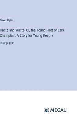 Haste and Waste; Or, the Young Pilot of Lake Champlain, A Story for Young People