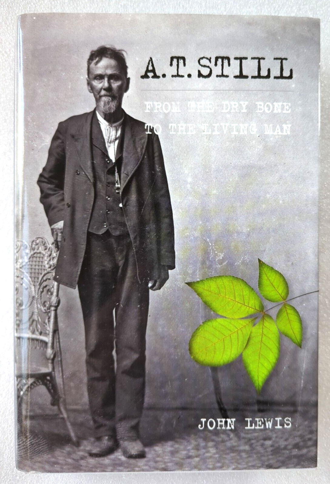 A.T. Still From The Dry Bone To The Living Man by John Robert Lewis