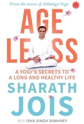 Ageless: A Yogi's Secrets to a Long and Healthy Life by Sharath Jois (PAPERBACK)