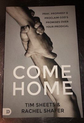 Come Home : Prophetic Prayers and Powerful Decrees to Call Your Prodigal...