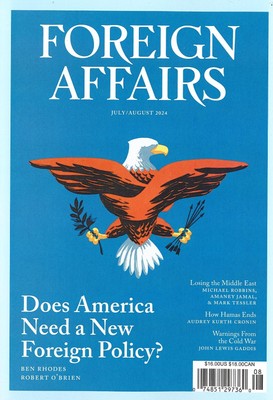 FOREIGN AFFAIRS MAGAZINE- JUL-AUG 2024 - DOES AMERICA NEED A NEW FOREIGN POLICY?