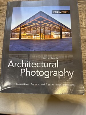 Architectural Photography: Composition, Capture, and Digital Image Processing,