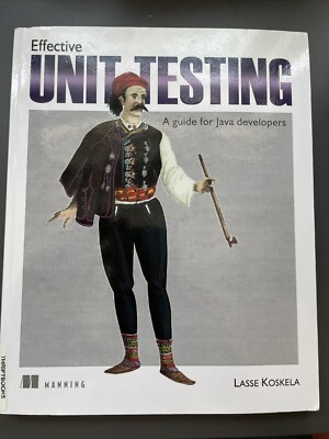 Effective Unit Testing : A Guide for Java Developers by Lasse Koskela (2013,...