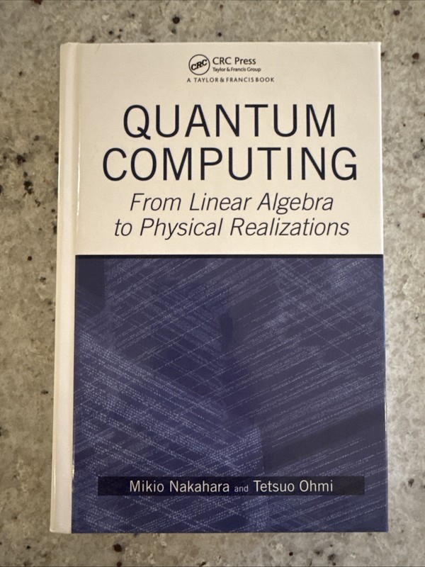 Quantum Computing : From Linear Algebra to Physical Realizations, CRC
