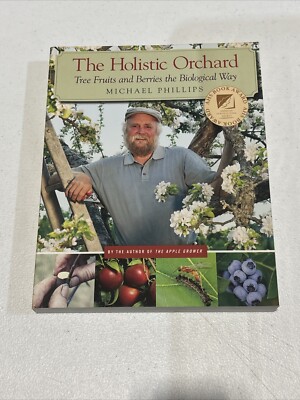 The Holistic Orchard: Tree Fruits and Berries the Biological Way