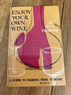 Enjoy Your Own Wine - Guide To Making Wine At Home - B C A Turner - 1959 Signed
