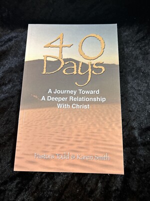 40 Days: A Journey Toward a Deeper Relationship with Christ - Todd/Karen Smith