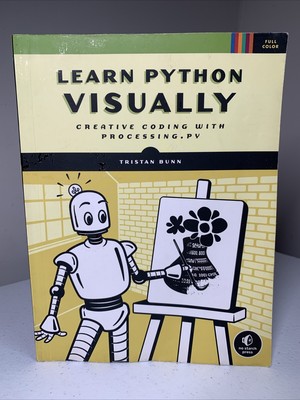 Learn Python Visually: Creative Coding with Processing.Py by Tristan Bunn, CLEAN