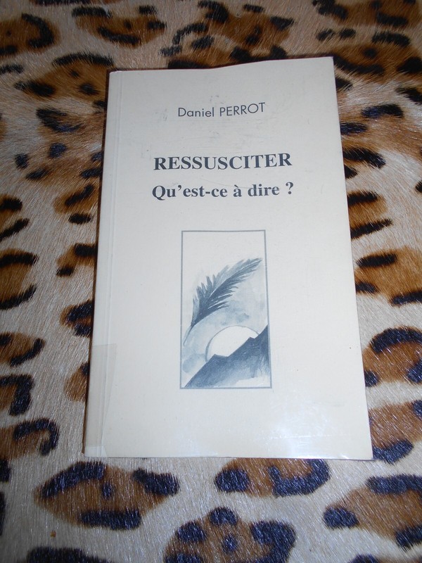 Perrot Daniel : Ressusciter, Qu'Est-Ce Ã  DireÂ ? - 1997 -- SignÃ©