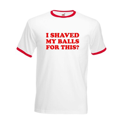 I Shaved My Balls For This Ringer T-Shirt, Funny Sarcastic Rude Joke Unisex Top