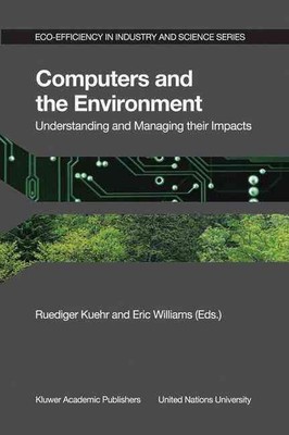 Computers and the Environment: Understanding and Managing their Impacts by R. Ku