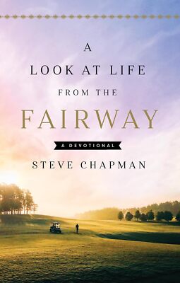 A Look at Life from the Fairway: A Devotional - Steve Chapman