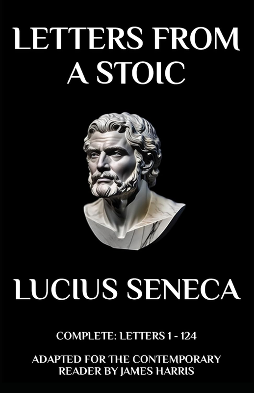 Letters from a Stoic: Complete (Letters 1 - 124) Adapted for the Contemporary Re