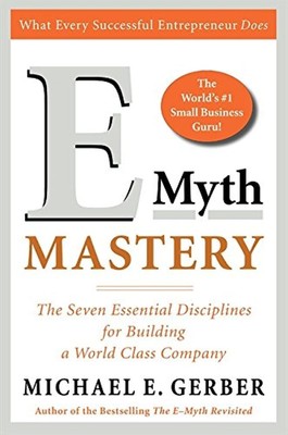 E-Myth Mastery: The Seven Essential Disciplines for Building a World-Class C...