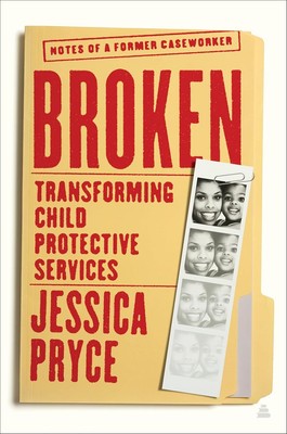 Broken: Transforming Child Protective Services Notes of a Former Caseworker