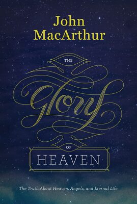 The Glory of Heaven: The Truth about Heaven, Angels, and Eternal Life (Secon...