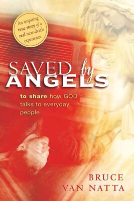 Saved by Angels: to share how GOD talks to everyday people Bruce Van Natta