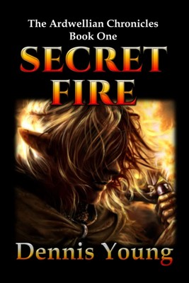 Secret Fire: The Ardwellian Chronicles, Book One