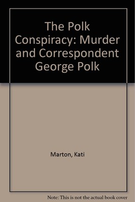 The Polk Conspiracy: Murder and Correspondent George Polk