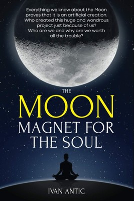 The Moon: Magnet for the Soul ( Existence - Consciousness - Bliss ) BY Ivan Anti