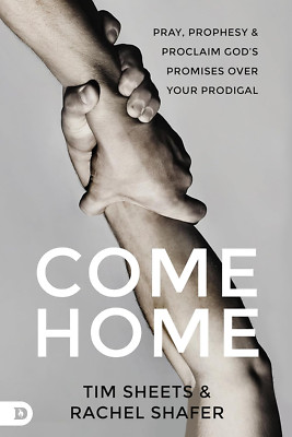 Come Home: Pray, Prophesy, and Proclaim God'S Promises over Your Prodigal