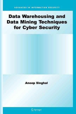 Data Warehousing and Data Mining Techniques for Cyber Security by Anoop Singhal 