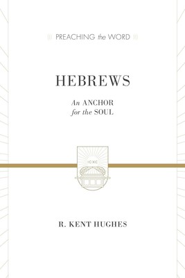 Hebrews: An Anchor for the Soul (2 volumes in 1 / ESV Edition) (Preaching the Wo